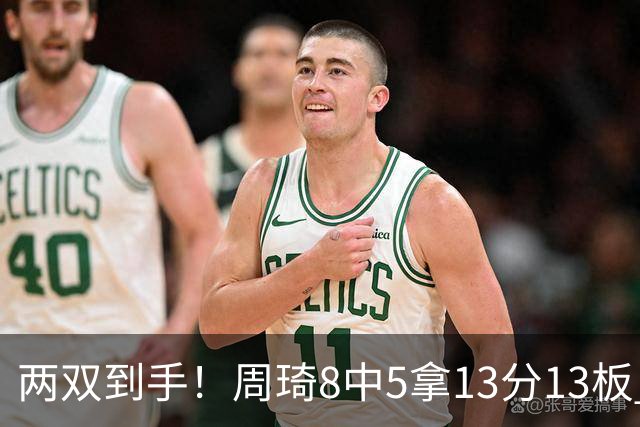 两双到手！周琦8中5拿13分13板 但罚球9中3