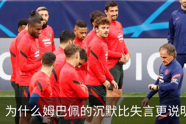 为什么姆巴佩的沉默比失言更说明问题