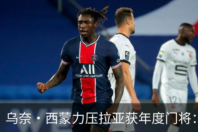 乌奈·西蒙力压拉亚获年度门将：世界杯650分钟不破蛋成关键