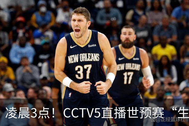 凌晨3点！CCTV5直播世预赛“生死战”，郭士强继续带队，杨瀚森王俊杰缺阵