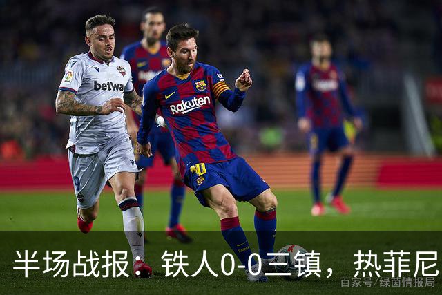 半场战报：铁人0-0三镇，热菲尼奥屡造险