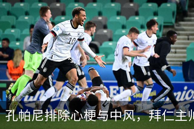 孔帕尼排除心梗与中风，拜仁主帅仍住院排查归期或在国家队窗口后