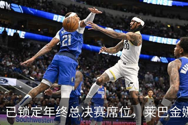 已锁定年终总决赛席位，莱巴金娜为何还要连打两站？