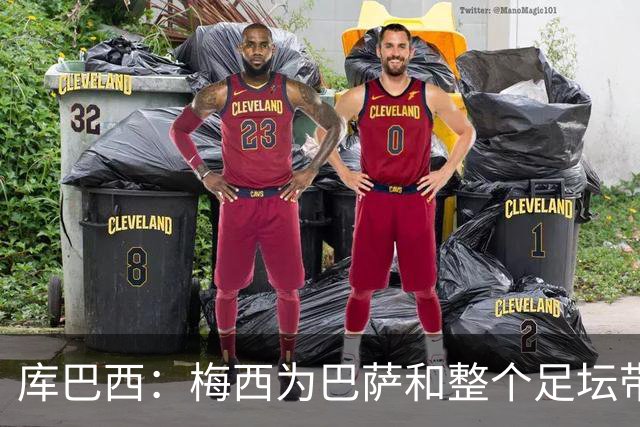 库巴西：梅西为巴萨和整个足坛带来了太多，愿他能永远踢下去