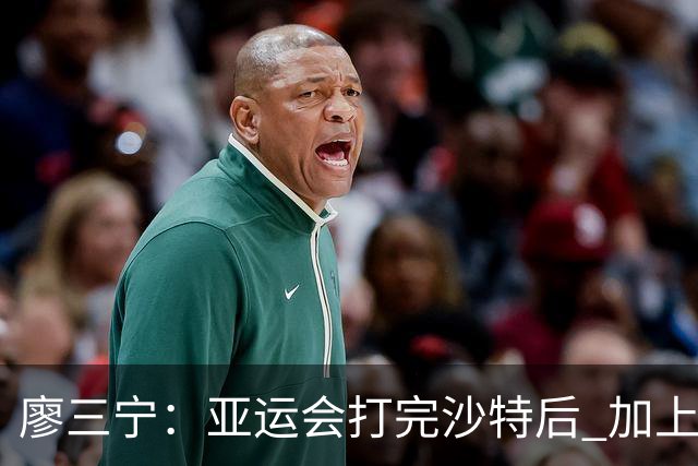 廖三宁：亚运会打完沙特后 加上大半年的集训 体能直接被掏空
