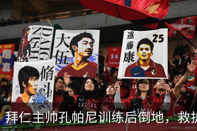 拜仁主帅孔帕尼训练后倒地，救护车送医
