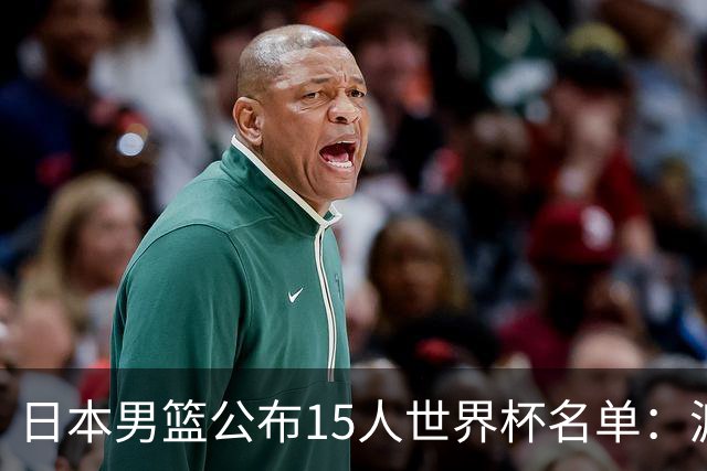 日本男篮公布15人世界杯名单：渡边雄太领衔