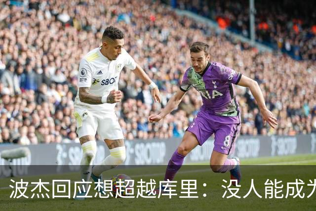 波杰回应想超越库里：没人能成为他 但我都想努力达到他的水平