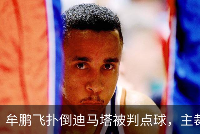 牟鹏飞扑倒迪马塔被判点球，主裁查看VAR后取消点球判罚