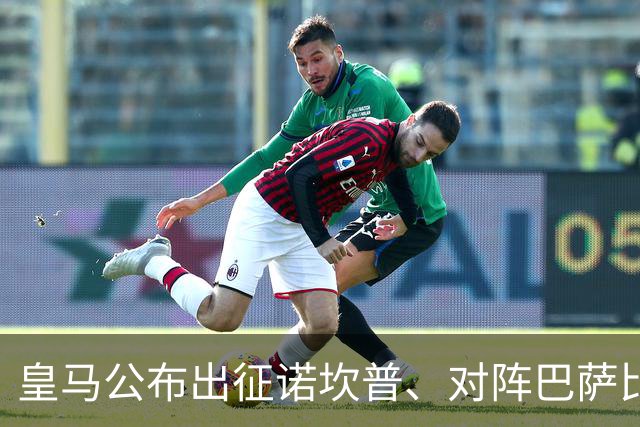 皇马公布出征诺坎普、对阵巴萨比赛大名单：维尼修斯停赛，迪奥曼德入选