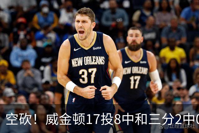 空砍！威金顿17投8中&三分2中0得到26分4板2助