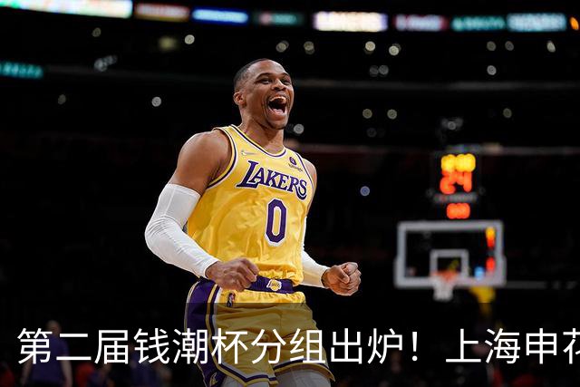 第二届钱潮杯分组出炉！上海申花期待卫冕 欧洲豪强俱乐部齐聚