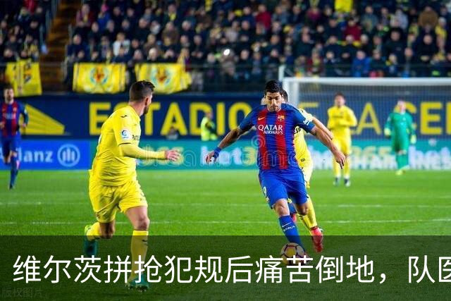 维尔茨拼抢犯规后痛苦倒地，队医进场检查无大碍重新投入比赛