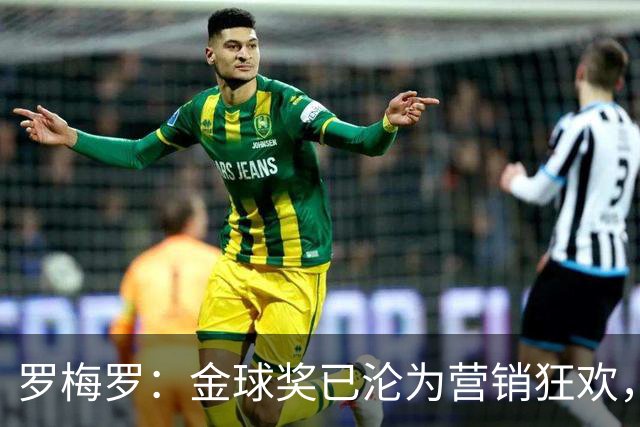 罗梅罗：金球奖已沦为营销狂欢，如果可以我只颁给梅西