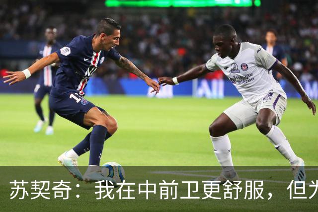 苏契奇：我在中前卫更舒服，但为国米哪个位置我都能踢