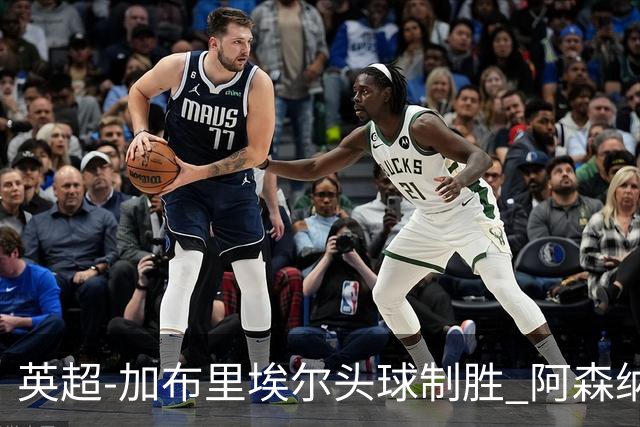 英超-加布里埃尔头球制胜 阿森纳1-0热刺