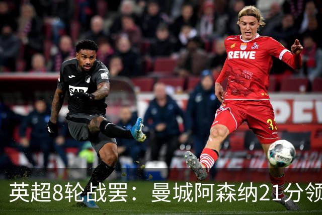 英超8轮战罢：曼城阿森纳21分领跑，利物浦第4，热刺第14曼联第16