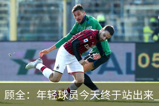 顾全：年轻球员今天终于站出来 本赛季重点培养吴铠博和孙浩钦