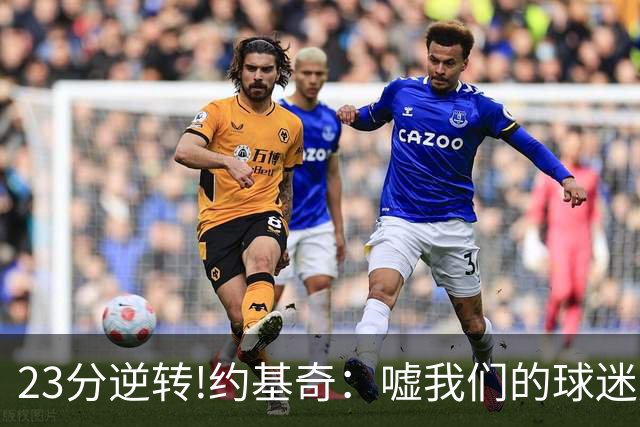 23分逆转!约基奇：嘘我们的球迷别来了 若关注就清楚我们从不放弃